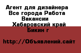 Агент для дизайнера - Все города Работа » Вакансии   . Хабаровский край,Бикин г.